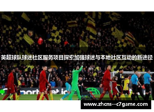 英超球队球迷社区服务项目探索加强球迷与本地社区互动的新途径