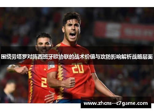 围绕劳塔罗对阵西班牙欧协联的战术价值与攻防影响解析战略层面