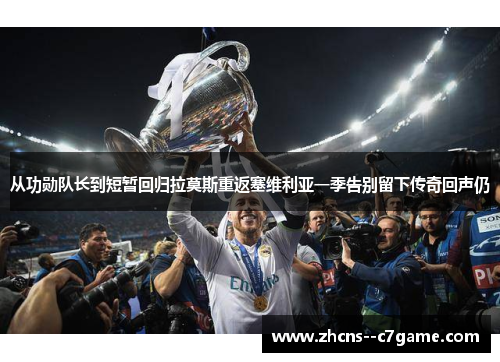 从功勋队长到短暂回归拉莫斯重返塞维利亚一季告别留下传奇回声仍